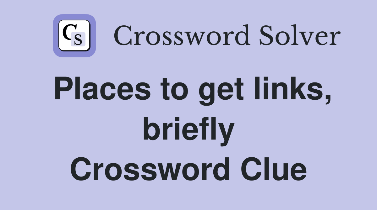 Places to get links, briefly Crossword Clue Answers Crossword Solver